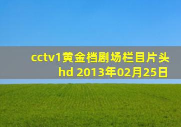 cctv1黄金档剧场栏目片头hd 2013年02月25日